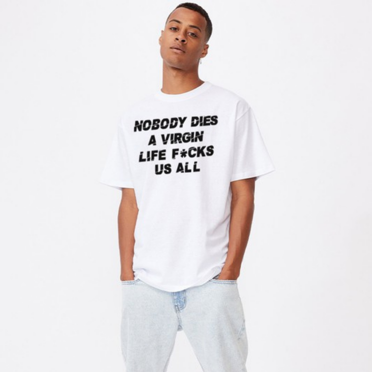 "Nobody Dies a Virgin Life F*cks Us All" Graphic Tee White or Black (S-2XL)